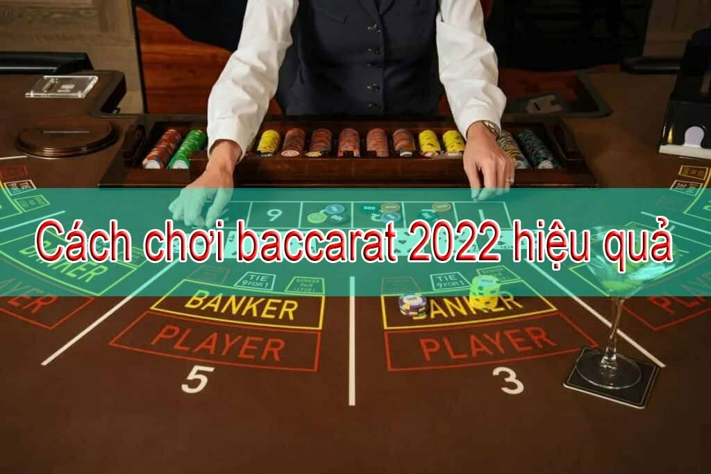 Cách chơi baccarat 2022 hiệu quả