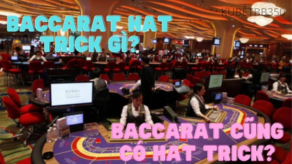Baccarat cũng có hat trick? Muốn kiếm tiền thì hãy đọc !