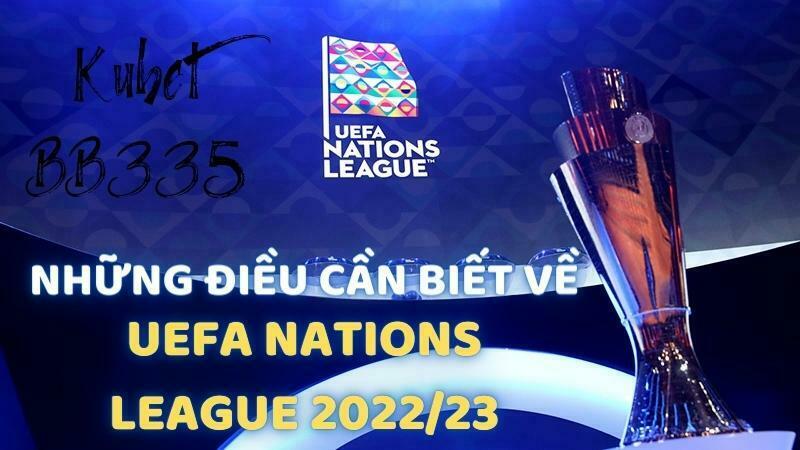 TẤT CẢ NHỮNG GÌ BẠN CẦN BIẾT VỀ GIẢI UEFA NATIONS LEAGUE 2022/23